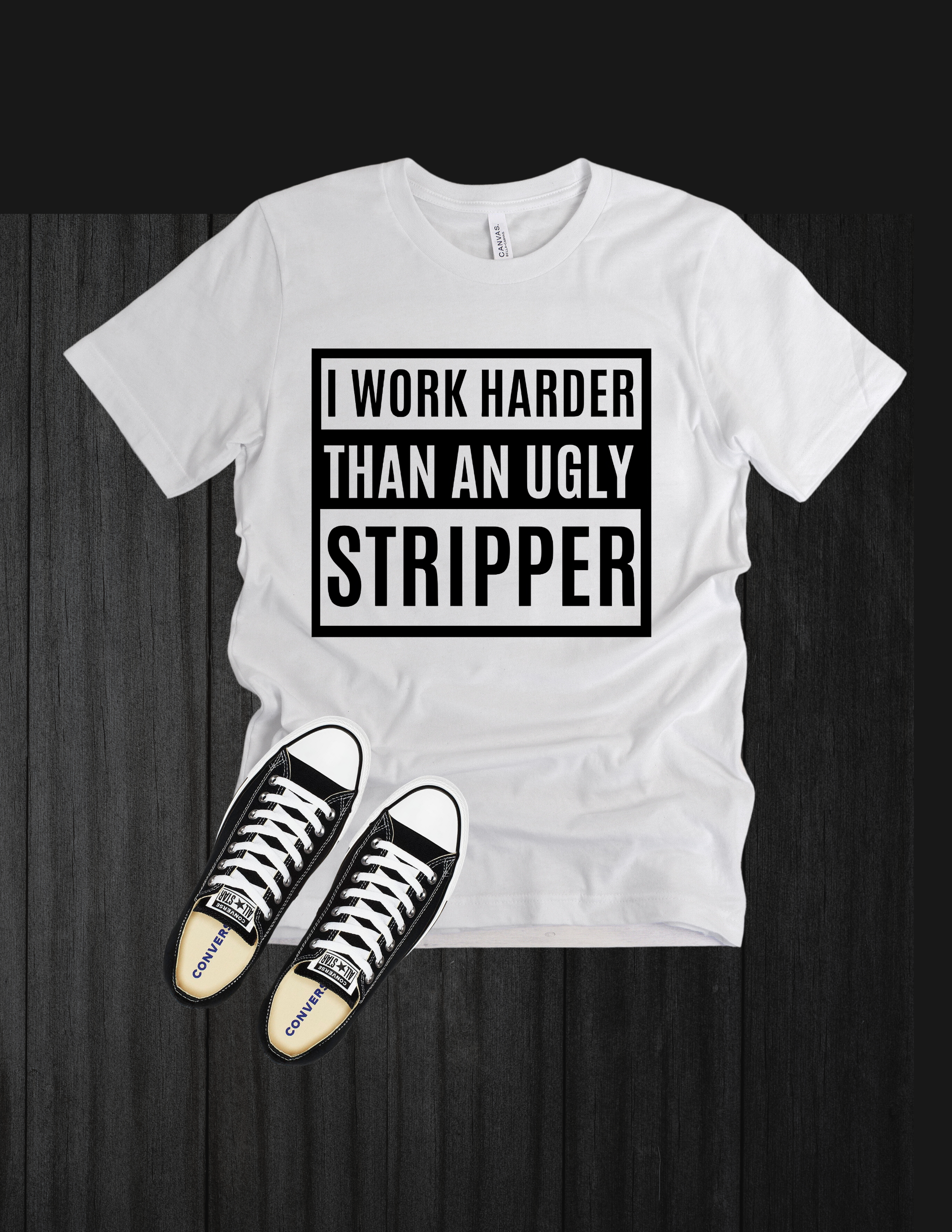 I Work Harder Than An Ugly Stripper (unisex)